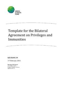 Template for the Bilateral Agreement on Privileges and Immunities GCF/B[removed]February 2015