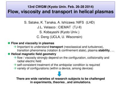 13rd CWGM (Kyoto Univ. FebFlow, viscosity and transport in helical plasmas S. Satake, K. Tanaka, A. Ishizawa: NIFS (LHD) J.L. Velasco : CIEMAT (TJ-II) S. Kobayashi (Kyoto Univ.)