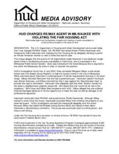 MEDIA ADVISORY Department of Housing and Urban Development – Alphonso Jackson, Secretary Office of Public Affairs, Washington, DC[removed]HUD CHARGES RE/MAX AGENT IN MILWAUKEE WITH VIOLATING THE FAIR HOUSING ACT
