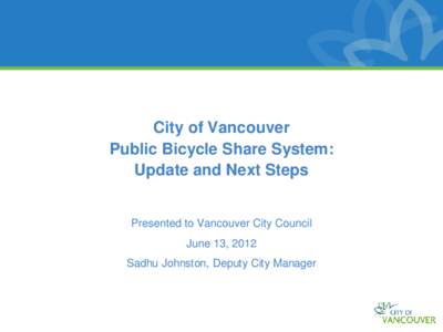 City of Vancouver Public Bicycle Share System: Update and Next Steps Presented to Vancouver City Council June 13, 2012