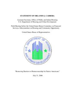 STATEMENT OF ORLANDO J. CABRERA Assistant Secretary, Office of Public and Indian Housing U.S. Department of Housing and Urban Development Field Hearing before the United States House Committee on Financial Services, Subc