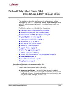 Zimbra Collaboration Server[removed]Open Source Edition Release Notes This release note describes new features and enhancements that are available in the ZCS[removed]Open Source release. Review the Known Issues section for a