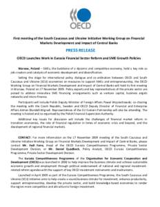 First meeting of the South Caucasus and Ukraine Initiative Working Group on Financial Markets Development and Impact of Central Banks PRESS RELEASE OECD Launches Work in Eurasia Financial Sector Reform and SME Growth Pol