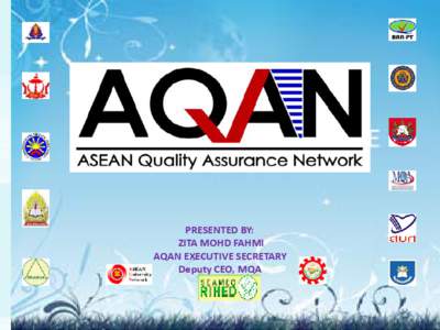 PRESENTED BY: ZITA MOHD FAHMI AQAN EXECUTIVE SECRETARY Deputy CEO, MQA  ASEAN QUALITY ASSURANCE NETWORK