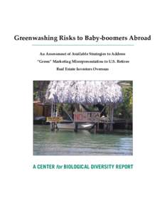Greenwashing Risks to Baby-boomers Abroad An Assessment of Available Strategies to Address “Green” Marketing Misrepresentation to U.S. Retiree Real Estate Investors Overseas  A CENTER for BIOLOGICAL DIVERSITY REPORT