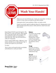 EC 1551-E • Reprinted June[removed]What you can’t see CAN hurt you. Germs are everywhere—in the air, in dirt, in water, and even inside us and other animals. Some germs don’t cause problems. Others can make us sick