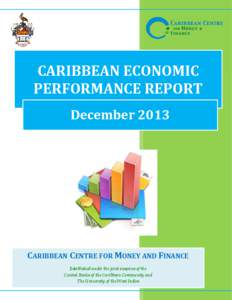 CARIBBEAN ECONOMIC PERFORMANCE REPORT December 2013 CARIBBEAN CENTRE FOR MONEY AND FINANCE