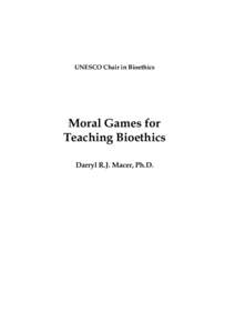 UNESCO Chair in Bioethics  Moral Games for Teaching Bioethics Darryl R.J. Macer, Ph.D.