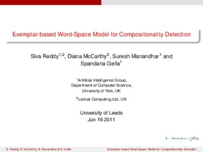 Exemplar-based Word-Space Model for Compositionality Detection Siva Reddy1,2 , Diana McCarthy2 , Suresh Manandhar1 and Spandana Gella1 1 Artificial Intelligence Group, Department of Computer Science,