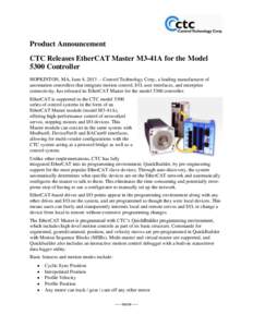 Product Announcement CTC Releases EtherCAT Master M3-41A for the Model 5300 Controller HOPKINTON, MA, June 4, 2013 – Control Technology Corp., a leading manufacturer of automation controllers that integrate motion cont