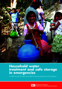 Household water treatment and safe storage in emergencies A field manual for Red Cross/Red Crescent personnel and volunteers  © International Federation of Red Cross