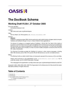 The DocBook Schema Working Draft V5.0b1, 27 October 2005 Document identifier: wd-docbook-docbook-5.0b1 Location: http://www.oasis-open.org/docbook/specs