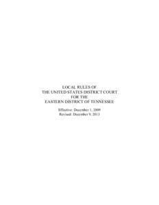 LOCAL RULES OF THE UNITED STATES DISTRICT COURT FOR THE EASTERN DISTRICT OF TENNESSEE Effective: December 1, 2009 Revised: December 9, 2013