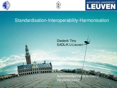 Standardisation-Interoperability-Harmonisation  Diederik Tirry SADL/K.U.Leuven  Acknowledgements to Danny