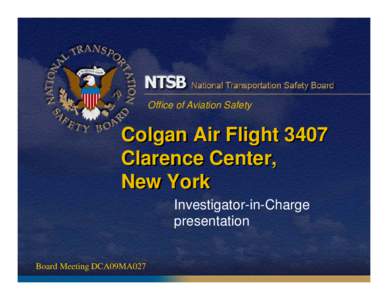 Office of Aviation Safety  Colgan Air Flight 3407 Clarence Center, New York Investigator-in-Charge