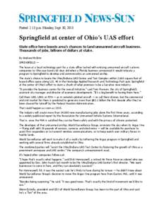 Posted: 2:13 p.m. Monday, Sept. 30, 2013  Springfield at center of Ohio’s UAS effort State office here boosts area’s chances to land unmanned aircraft business. Thousands of jobs, billions of dollars at stake. By And