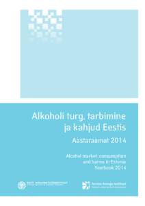 Alkoholi turg, tarbimine ja kahjud Eestis Aastaraamat 2014 Alcohol market, consumption and harms in Estonia Yearbook 2014