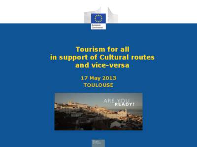 Tourism for all in support of Cultural routes and vice-versa 17 May 2013 TOULOUSE