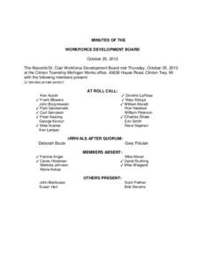 MINUTES OF THE WORKFORCE DEVELOPMENT BOARD October 25, 2012 The Macomb/St. Clair Workforce Development Board met Thursday, October 25, 2012 at the Clinton Township Michigan Works office, 43630 Hayes Road, Clinton Twp, MI
