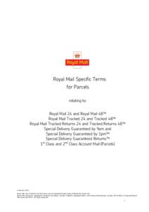 Royal Mail Specific Terms for Parcels relating to: Royal Mail 24 and Royal Mail 48™ Royal Mail Tracked 24 and Tracked 48™ Royal Mail Tracked Returns 24 and Tracked Returns 48™