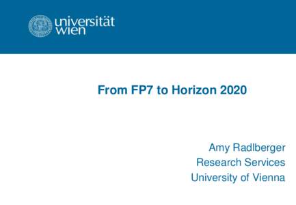 From FP7 to Horizon[removed]Amy Radlberger Research Services University of Vienna