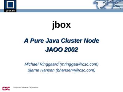 jbox A Pure Java Cluster Node JAOO 2002 Michael Ringgaard ([removed]) Bjarne Hansen ([removed])