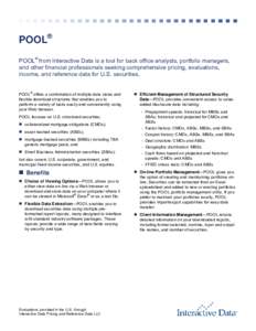 POOL® POOL® from Interactive Data is a tool for back office analysts, portfolio managers, and other financial professionals seeking comprehensive pricing, evaluations, income, and reference data for U.S. securities. PO