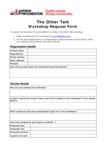 The Other Talk Workshop Request Form To request the Australian Drug Foundation to conduct ‘The Other Talk’ workshop: 1. Please complete this form and email to . 2. You will be contacted within 5 bu