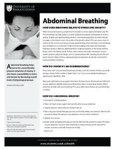 Abdominal Breathing HOW DOES BREATHING RELATE TO STRESS AND ANXIETY? When stressed and anxious, people tend to breathe in a more rapid and shallow way. This “over-breathing” can help produce a variety of physical sym