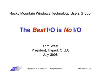 Rocky Mountain Windows Technology Users Group  The Best I/O is No I/O Tom West President, hyperI/O LLC July 2008