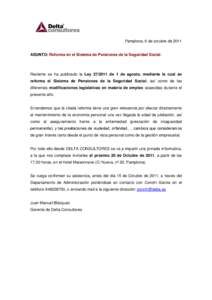 Pamplona, 6 de octubre de 2011 ASUNTO: Reforma en el Sistema de Pensiones de la Seguridad Social. Reciente se ha publicado la Ley[removed]de 1 de agosto, mediante la cual se reforma el Sistema de Pensiones de la Segurida