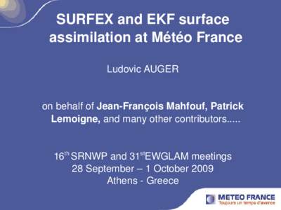 SURFEX and EKF surface  assimilation at Météo France Ludovic AUGER on behalf of Jean­François Mahfouf, Patrick  Lemoigne, and many other contributors.....