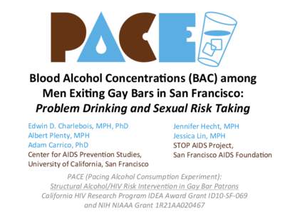 Blood	
  Alcohol	
  Concentra/ons	
  (BAC)	
  among	
   Men	
  Exi/ng	
  Gay	
  Bars	
  in	
  San	
  Francisco:	
  	
   Problem	
  Drinking	
  and	
  Sexual	
  Risk	
  Taking	
   Edwin	
  D.	
  Charl