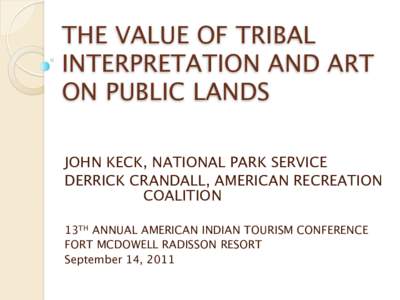 THE VALUE OF TRIBAL INTERPRETATION AND ART ON PUBLIC LANDS JOHN KECK, NATIONAL PARK SERVICE DERRICK CRANDALL, AMERICAN RECREATION