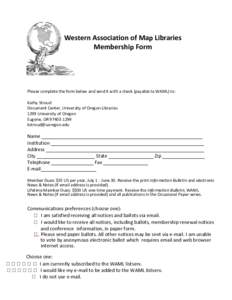 Western Association of Map Libraries Membership Form Please complete the form below and send it with a check (payable to WAML) to: Kathy Stroud Document Center, University of Oregon Libraries