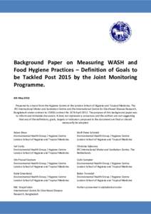 Background Paper on Measuring WASH and Food Hygiene Practices – Definition of Goals to be Tackled Post 2015 by the Joint Monitoring Programme. 4th May 2012 Prepared by a team from the Hygiene Centre at the London Schoo