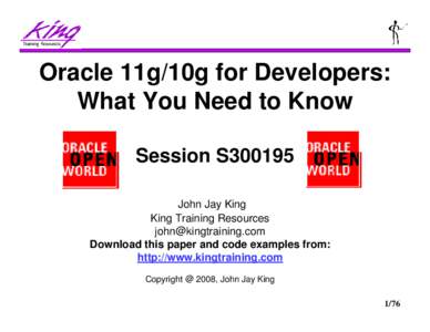 Oracle 11g/10g for Developers: What You Need to Know Session S300195 John Jay King King Training Resources [removed]