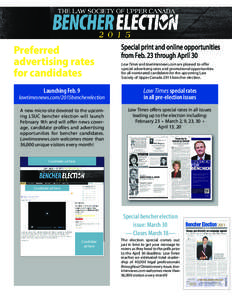 Preferred advertising rates for candidates Launching Feb. 9 lawtimesnews.com/2015bencherelection A new micro-site devoted to the upcoming LSUC bencher election will launch