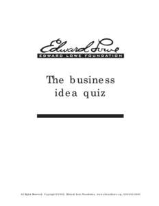 The business idea quiz All Rights Reserved. Copyright ©2002, Edward Lowe Foundation, www.edwardlowe.org, [removed]  The business idea quiz