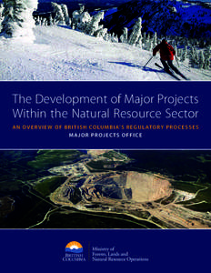 The Development of Major Projects Within the Natural Resource Sector A N O V E R V I E W O F B R I T I S H C O LU M B I A’ S R E G U L AT O R Y P R O C E S S E S MAJOR PROJECTS OFFICE  W E W O U L D L I K E TO R E CO 