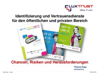 Identifizierung und Vertrauensdienste für den öffentlichen und privaten Bereich Chancen, Risiken und Herausforderungen Thomas Kopp LuxTrust S.A.