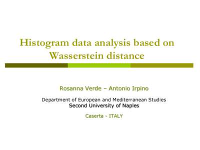 Histogram data analysis based on Wasserstein distance Rosanna Verde – Antonio Irpino Department of European and Mediterranean Studies  Second University of Naples