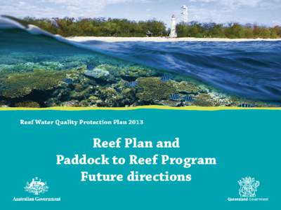 Reef Plan and Paddock to Reef Program Future directions Reef Plan 2013 • Reef Plan 2013 released in July – 5 year plan.