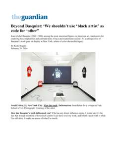 Beyond Basquiat: ‘We shouldn’t use ‘black artist’ as code for ‘other” Jean-Michel Basquiat (1960–1988), among the most renowned figures in American art, was known for exploring the complexities and contradi