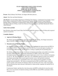 STATE WORKFORCE INNOVATION COUNCIL EXECUTIVE COMMITTEE FEBRUARY 28, [removed]:30AM. INDIANA GOVERNMENT CENTER SOUTH INDIANAPOLIS, IN[removed]Present: Mark Goldman, Paul Perkins, Jac Padgett, Bill Stanczykiewicz