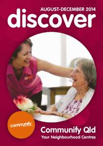 discover  AUGUST-DECEMBER 2014 Communify Qld Your Neighbourhood Centres