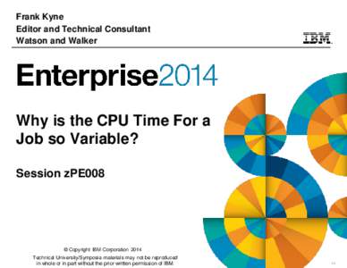Frank Kyne Editor and Technical Consultant Watson and Walker Why is the CPU Time For a Job so Variable?