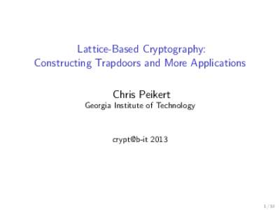 Lattice-Based Cryptography: Constructing Trapdoors and More Applications Chris Peikert Georgia Institute of Technology  crypt@b-it 2013