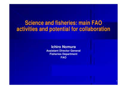 Science and fisheries: main FAO activities and potential for collaboration Ichiro Nomura Assistant Director General Fisheries Department FAO