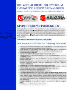 8TH ANNUAL RURAL POLICY FORUM: Empowering Arizona’s Communities August 7th & 8th, 2014 | Bullion Plaza in Globe/Miami, AZ SPONSORSHIP OPPORTUNITIES Event proceeds will benefit the Local First Arizona Foundation’s rur